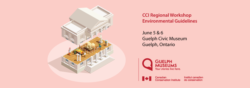 Red and black text on a pink background reads CCI Regional Workshop Environmental Guidelines. June 5 & 6 Guelph Civic Museum Guelph, Ontario. There is a graphic of a white colonial building split in two, showing the contents of a stereotypical museum layout.